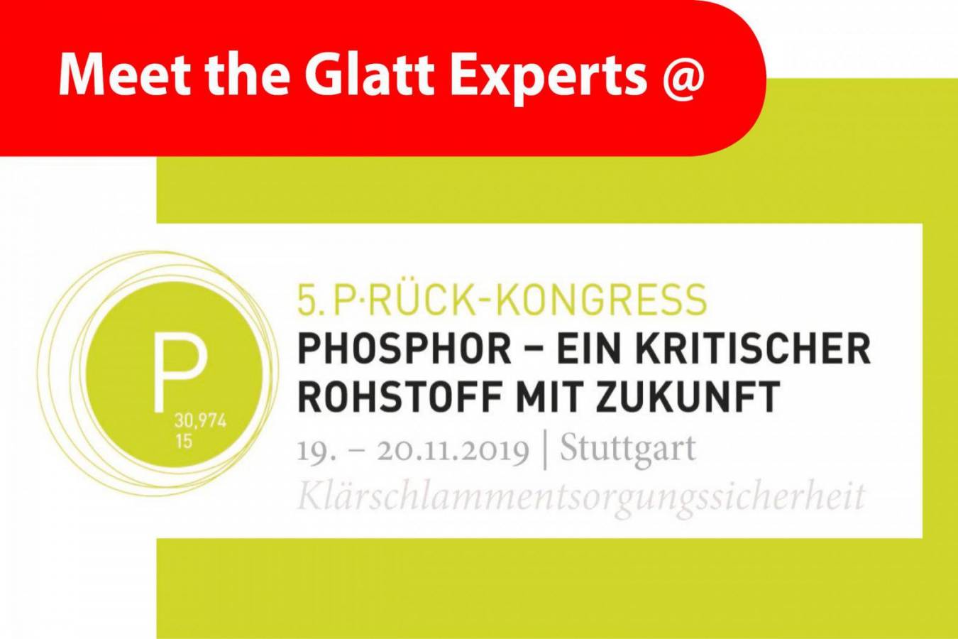 Meet the Glatt PHOS4green Experts @ 5. Phosphor-Kongress Experten-Treff zur Phosphor-Rückgewinnung